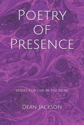 Poetry of Presence: Verses for Life in the Now by Dean Jackson