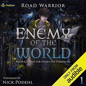 Enemy of the World: Main Character Hides His Strength, Book 1 by Road Warrior