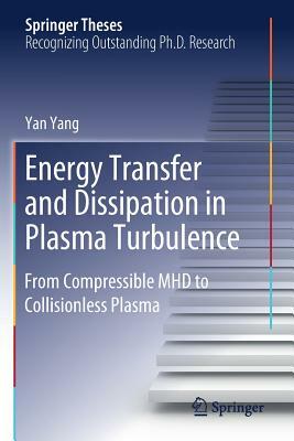 Energy Transfer and Dissipation in Plasma Turbulence: From Compressible MHD to Collisionless Plasma by Yan Yang