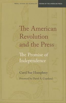 The American Revolution and the Press: The Promise of Independence by Carol Sue Humphrey