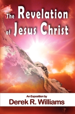 The Revelation of Jesus Christ by Derek Williams