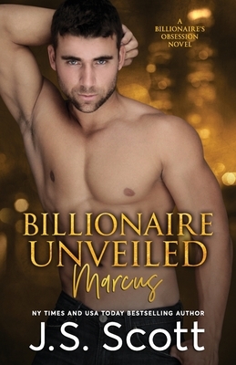 Billionaire Unveiled ~ Marcus by J.S. Scott