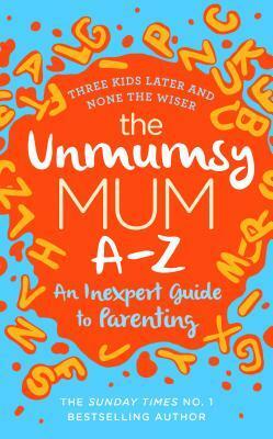 The Unmumsy Mum A-Z – An Inexpert Guide to Parenting by Sarah Turner