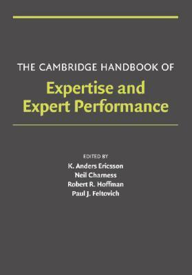 The Cambridge Handbook of Expertise and Expert Performance by Robert R. Hoffman, K. Anders Ericsson