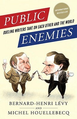 Public Enemies: Dueling Writers Take on Each Other and the World by Michel Houellebecq, Bernard-Henri Lévy