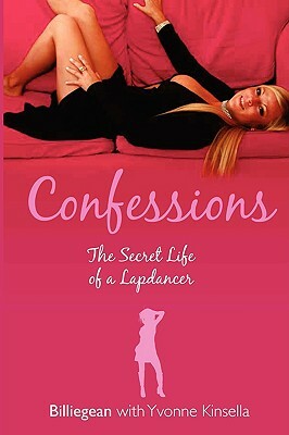 Confessions: The Secret Life of a Lapdancer by Billiegean, Yvonne Kinsella