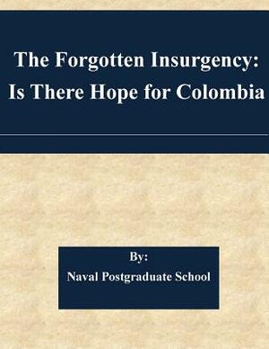 The Forgotten Insurgency: Is There Hope for Colombia by Naval Postgraduate School