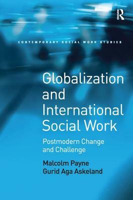 Globalization and International Social Work: Postmodern Change and Challenge by Gurid Aga Askeland, Malcolm Payne