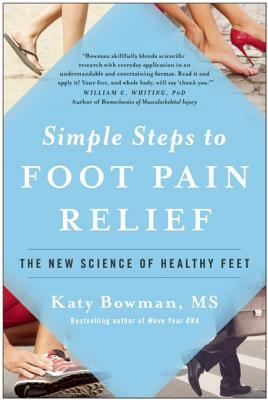 Simple Steps to Foot Pain Relief: The New Science of Healthy Feet by Katy Bowman