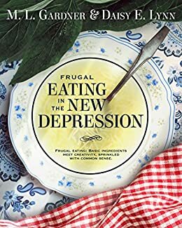 Frugal Eating in the New Depression by Daisy E. Lynn, M.L. Gardner