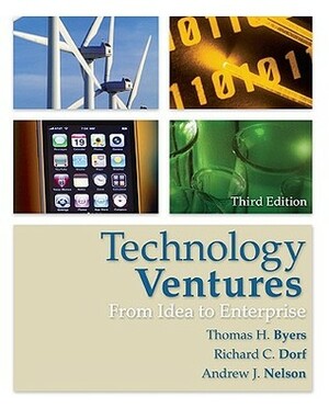 Technology Ventures: From Idea to Enterprise by Andrew Nelson, Thomas Byers, Richard C. Dorf