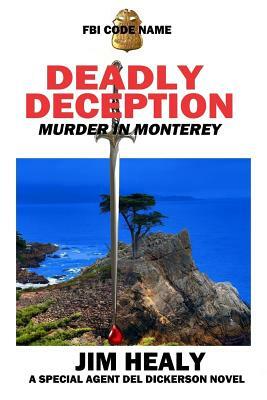 FBI Code Name: Deadly Deception (Murder in Monterey): A Special Agent del Dickerson Novel by Jim Healy