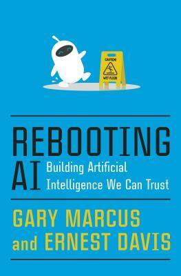 Rebooting AI: Building Artificial Intelligence We Can Trust by Ernest Davis, Gary F. Marcus
