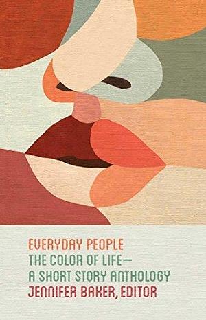 Everyday People: The Color of Life by Jennifer Baker, Jennifer Baker