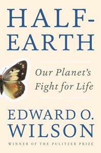 Half-Earth: Our Planet's Fight for Life by Edward O. Wilson