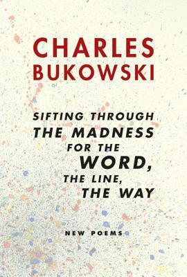 Sifting Through the Madness for the Word, the Line, the Way by John Martin, Charles Bukowski