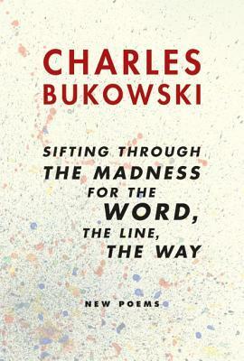 Sifting Through the Madness for the Word, the Line, the Way by John Martin, Charles Bukowski