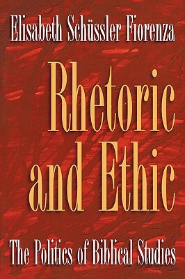 Rhetoric and Ethic: The Politics of Biblical Studies by Elisabeth Schussler Fiorenza