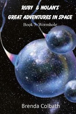 Ruby & Nolan's Great Adventures in Space Book 5: Wormhole by Brenda Colbath