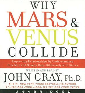 Why Mars and Venus Collide CD: Improving Relationships by Understanding How Man and Women Cope Differently with Stress by John Gray
