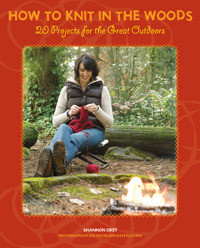 How To Knit In The Woods: 20 Projects for the Great Outdoors by Shannon Okey