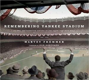 Remembering Yankee Stadium: An Oral and Narrative History of The House That Ruth Built by Bob Sheppard, Harvey Frommer