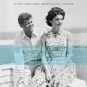 These Few Precious Days: The Final Year of Jack With Jackie by Christopher Andersen, Stefan Rudnicki