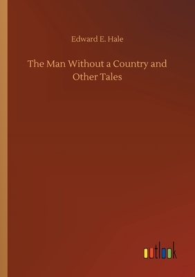 The Man Without a Country and Other Tales by Edward E. Hale
