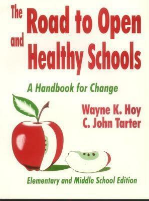 The Road to Open and Healthy Schools: A Handbook for Change, Elementary and Middle School Edition by Wayne K. Hoy, C. John Tarter