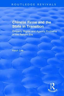 Chinese Firms and the State in Transition: Property Rights and Agency Problems in the Reform Era: Property Rights and Agency Problems in the Reform Er by Seiji Naya, Lily Xiao Hong Lee