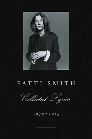 Collected Lyrics: 1970-2015 by Patti Smith