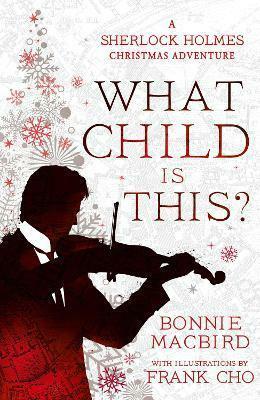What Child Is This?: a Sherlock Holmes Christmas Adventure by Bonnie MacBird
