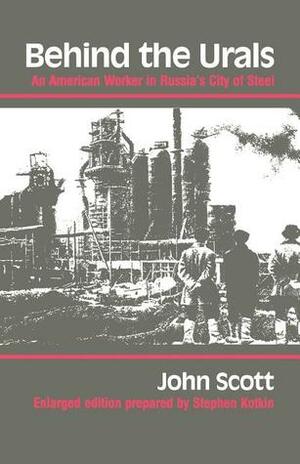 Behind the Urals: An American Worker in Russia's City of Steel by Stephen Kotkin, John Scott