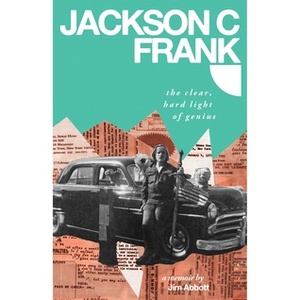 Jackson C Frank: The Clear Hard Light of Genius by Jim Abbott