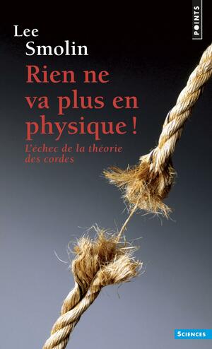 Rien ne va plus en physique ! - L'échec de la théorie des cordes by Lee Smolin