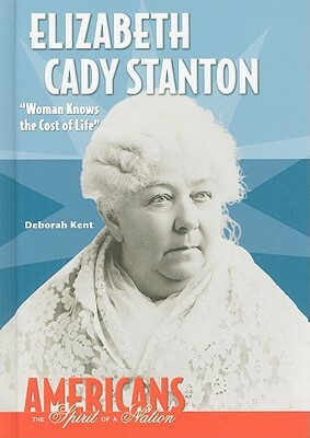 Elizabeth Cady Stanton: Woman Knows the Cost of Life by Deborah Ann Kent