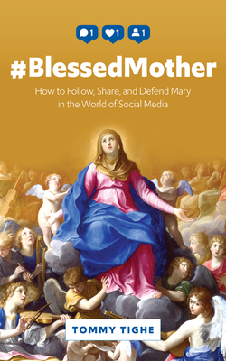 #blessedmother: How to Follow, Share, and Defend Mary in the World of Social Media by Tommy Tighe