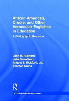 African American, Creole, and Other Vernacular Englishes in Education: A Bibliographic Resource by John R. Rickford, Julie Sweetland, Angela E. Rickford