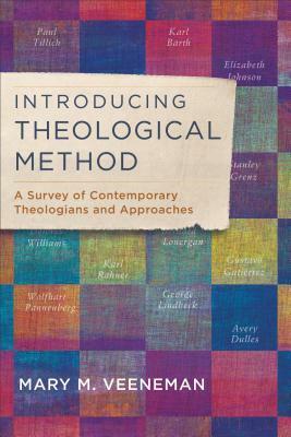 Introducing Theological Method: A Survey of Contemporary Theologians and Approaches by Mary M. Veeneman