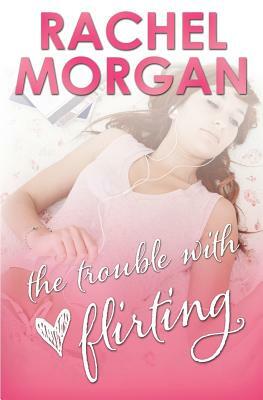 The Trouble with Flirting by Rachel Morgan