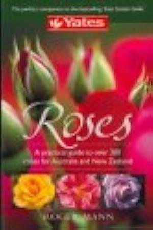 Roses: A Practical Guide to Over 300 Roses for Australia and New Zealand by Roger Mann