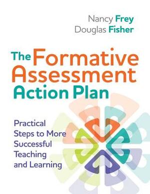 The Formative Assessment Action Plan: Practical Steps to More Successful Teaching and Learning by Nancy Frey, Douglas Fisher