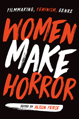 Women Make Horror: Filmmaking, Feminism, Genre by 