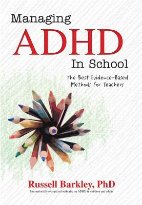 Managing ADHD in Schools: The Best Evidence-Based Methods for Teachers by Russell A. Barkley