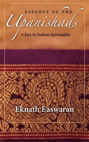 Essence of the Upanishads: A Key to Indian Spirituality by Eknath Easwaran