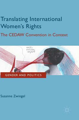 Translating International Women's Rights: The Cedaw Convention in Context by Susanne Zwingel