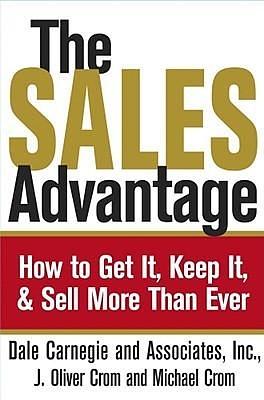 The Sales Advantage: How to Get It, Keep It, and Sell More Than Ever by Michael Crom, J. Oliver Crom, J. Oliver Crom