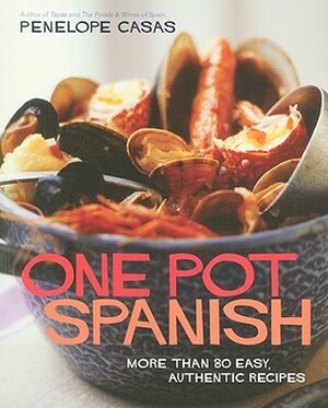 One Pot Spanish: More Than 80 Easy, Authentic Recipes by Penelope Casas