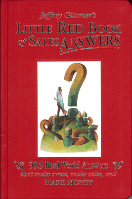 Jeffrey Gitomer's Little Red Book of Sales Answers: 99.5 Real World Answers That Make Sense, Make Sales, and Make Money by Jeffrey Gitomer