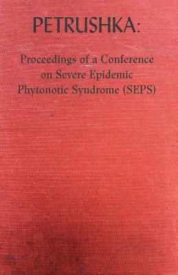Petrushka: Proceedings of a Conference on Severe Epidemic Phytonotic Syndrome (SEPS) by Peter McCarey